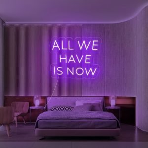 ALL WE HAVE IS NOW Neon LED Sign