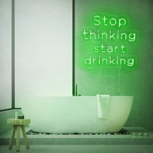 Stop thinking start drinking Neon Sign